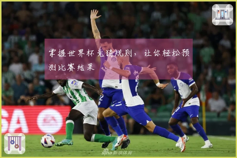 掌握世界杯竞猜规则，让你轻松预测比赛结果